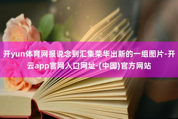 开yun体育网报说念到汇集荣华出新的一组图片-开云app官网入口网址·(中国)官方网站