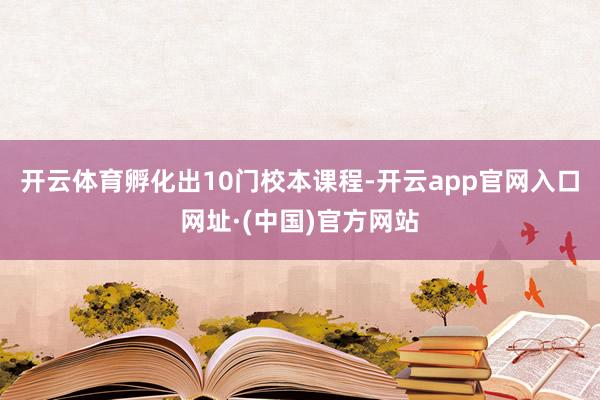 开云体育孵化出10门校本课程-开云app官网入口网址·(中国)官方网站