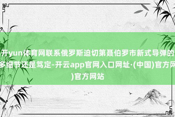开yun体育网联系俄罗斯迫切第聂伯罗市新式导弹的更多细节还是笃定-开云app官网入口网址·(中国)官方网站