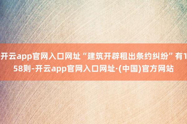 开云app官网入口网址“建筑开辟租出条约纠纷”有158则-开云app官网入口网址·(中国)官方网站