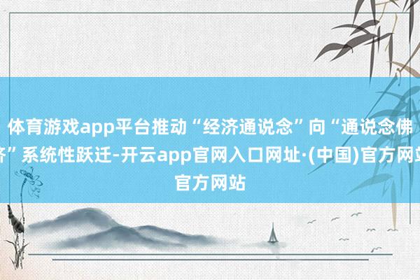体育游戏app平台推动“经济通说念”向“通说念佛济”系统性跃迁-开云app官网入口网址·(中国)官方网站